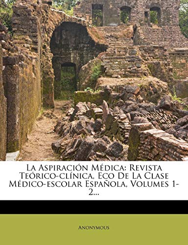 La Aspiración Médica: Revista Teórico-clínica, Eco De La Clase Médico-escolar Española, Volumes 1-2...