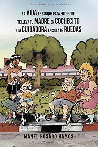 La vida es eso que pasa entre que te lleva tu madre en cochecito y la cuidadora en silla de ruedas: 01 (Cómico)