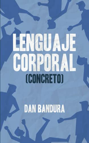 Lenguaje Corporal (Concreto): Descubre al instante con técnicas prácticas lo que sienten los demás y si te mienten a través de la psicología conductual aplicada