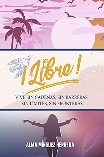 ¡Libre!: Vive sin cadenas, sin barreras, sin límites, sin fronteras (Transformación total)