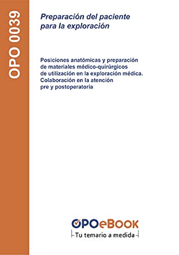 Preparación del paciente para la exploración: Posiciones anatómicas y preparación de materiales médico-quirúrgicos de utilización en la exploración médica. ... en la atención pre y postoperatoria