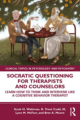 Socratic Questioning for Therapists and Counselors: Learn How to Think and Intervene Like a Cognitive Behavior Therapist (Clinical Topics in Psychology and Psychiatry)