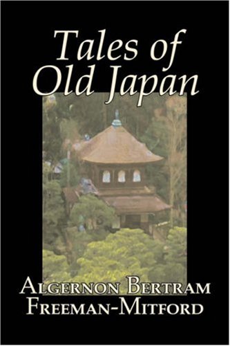 Tales of Old Japan by Algernon Bertram Freeman-Mitford, Fiction, Legends, Myths, & Fables