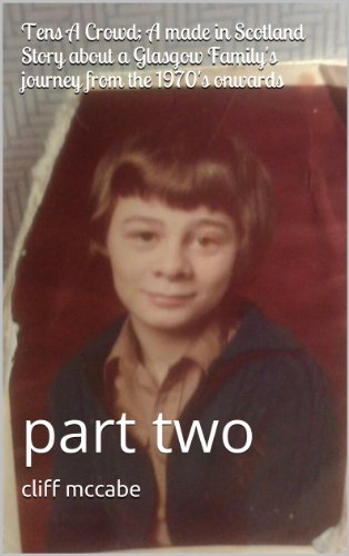 Tens A Crowd; A made in Scotland Story about a Glasgow Family's journey from the 1970's onwards: part two (Ten's a crowd Book 2) (English Edition)