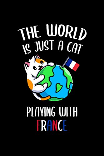 The World Is Just A Cat Playing With France: Funny Kitty Gift , Special Gift For Cat Lovers , 100 White Pages , 6x9 inches , Soft Cover , Matte Finish