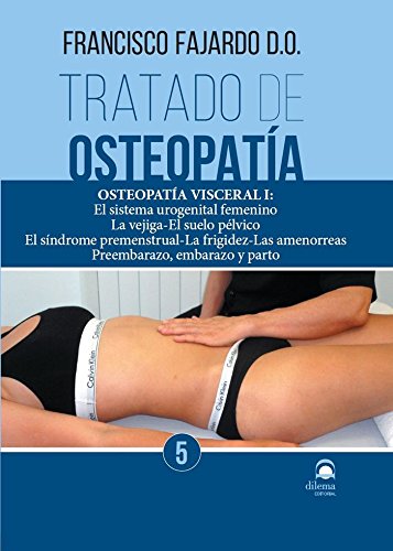 TRATADO DE OSTEOPATÍA. TOMO 5: Osteopatía Visceral I: El sistema urogenital femenino. La vejiga  El suelo pélvico. El síndrome premenstrual  La ... amenorreas. Preembarazo, embarazo y parto.