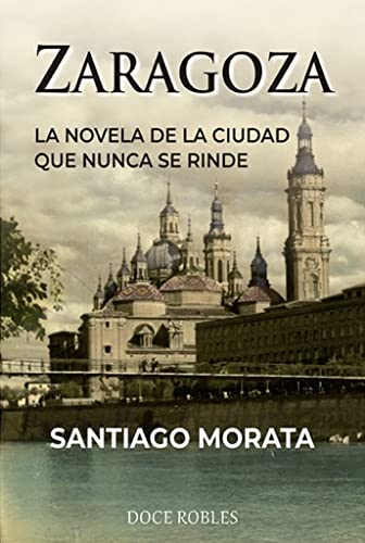 ZARAGOZA: LA NOVELA DE LA CIUDAD QUE NUNCA SE RINDE