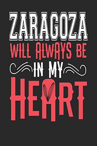 Zaragoza Will Always Be In My Heart: Zaragoza Notebook | Zaragoza Vacation Journal | Handlettering | Diary I Logbook | 110 Blank Paper Pages | Zaragoza Notizbuch 6 x 9