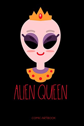 Alien Queen Comic Artbook: Alien Queen Extraterrestrial Martian Sketchbook: 6x9 A5 Blank Art Book Or Drawing Journal For Art Student Teacher Professor