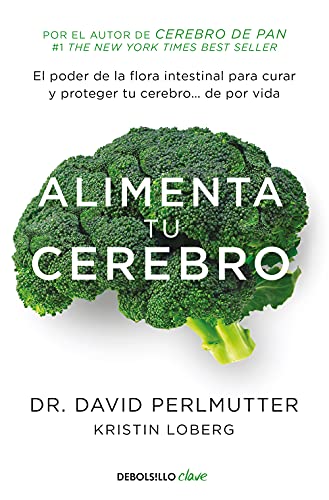 Alimenta tu cerebro: El poder de la flora intestinal para curar y proteger tu cerebro... de por vida (Clave)