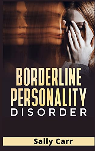 Borderline Personality Disorder: A Complete BPD Guide for Managing Your Emotions, Improve Your Social Skills, Overcoming Depression, Stop Anxiety and Rewire Your Brain (2021 Edition Guide)