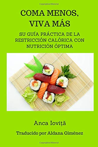 Coma menos, viva más - su guía práctica de la restricción calórica con nutrición óptima