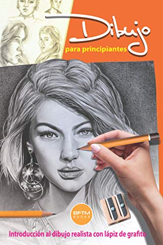 DIBUJO PARA PRINCIPIANTES: INTRODUCCIÓN AL DIBUJO REALISTA CON LÁPIZ DE GRAFITO