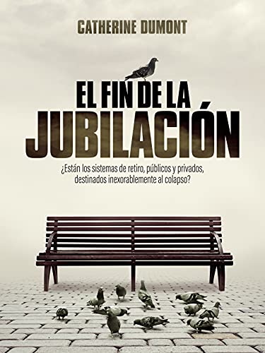 El fin de la jubilación: ¿Están los sistemas de retiro, públicos y privados, destinados inexorablemente al colapso?