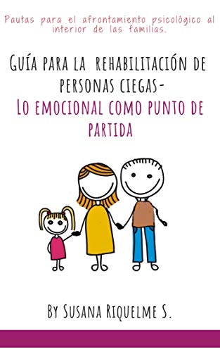 GUÍA PARA LA REHABILITACIÓN DE PERSONAS CIEGAS: LO EMOCIONAL ES EL PUNTO DE PARTIDA