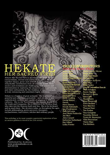 Hekate Her Sacred Fires: A Unique Collection of Essays, Prose and Artwork from around the world exploring the mysteries and sharing visions of the Torchbearing Triple Goddess of the Crossroads.