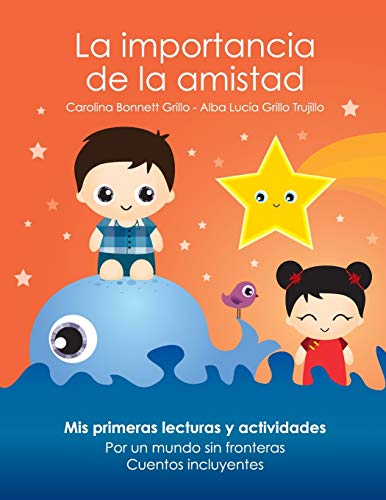 La importancia de la amistad: Mis primeras lecturas y actividades. Por un mundo sin fronteras. Cuentos incluyentes: 4 (Puente hacia la inclusión)