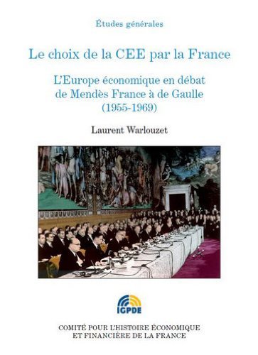 Le choix de la CEE par la France : L'Europe ??conomique en d??bat de Mend???s France ?? de Gaulle (1955-1969) by Laurent Warlouzet (2011-10-18)