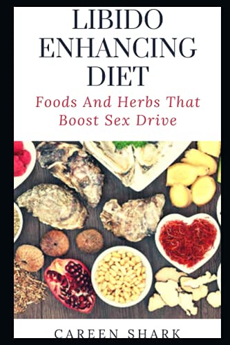 LIBIDO ENHANCING DIET: Foods And Herbs That Boost Sex Drive