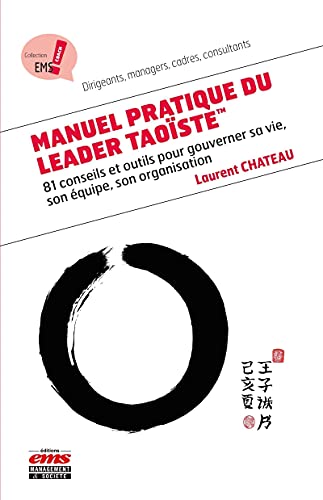 Manuel pratique du leader taoïste: 81 conseils et outils pour gouverner sa vie, son équipe, son organisation (EMS Coach)