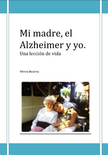 Mi madre,el Alzheimer y yo. Una lección de vida.