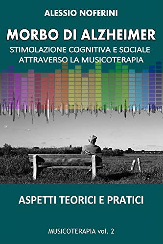 Morbo di Alzheimer: stimolazione cognitiva e sociale attraverso la musicoterapia (Italian Edition)