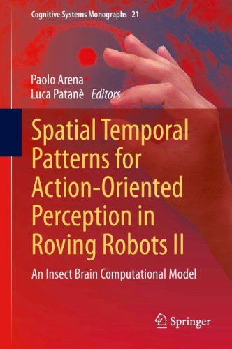 Spatial Temporal Patterns for Action-Oriented Perception in Roving Robots II: An Insect Brain Computational Model (Cognitive Systems Monographs Book 21) (English Edition)