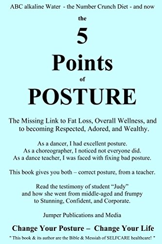 The 5 Points of Posture: The Missing Link to Fat Loss, Overall Wellness, and to becoming Respected, Adored, and Wealthy. (English Edition)