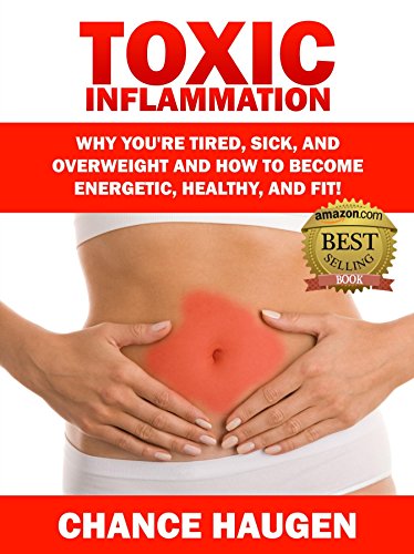 Toxic Inflammation: Why You're Tired, Sick, and Overweight and How to Become Energetic, Healthy, and Fit! (English Edition)