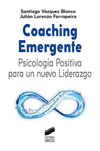 Coaching Emergente: Psicología positiva para Un Nuevo Liderazgo: 07 (Ciencias sociales y humanidades)