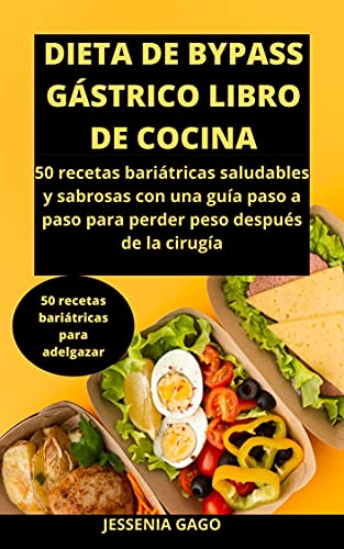 DIETA DE BYPASS GÁSTRICO LIBRO DE COCINA: 50 recetas bariátricas saludables y sabrosas con una guía paso a paso para perder peso después de la cirugía