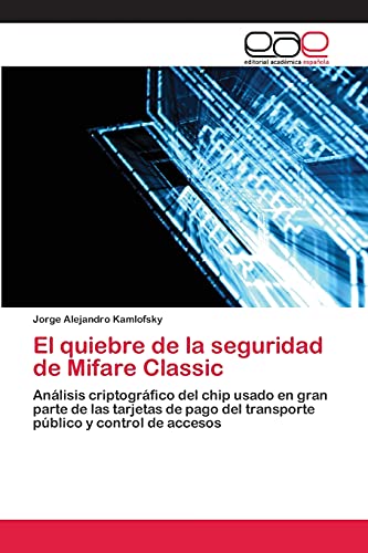 El quiebre de la seguridad de Mifare Classic: Análisis criptográfico del chip usado en gran parte de las tarjetas de pago del transporte público y control de accesos