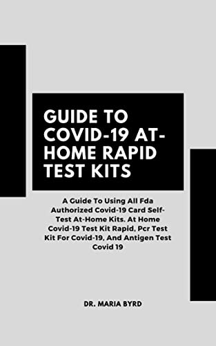 GUIDE TO COVID-19 AT-HOME RAPID TEST KITS: Guide To Using All FDA Authorized Covid-19 Card Self-Test At-Home Kits. At Home Covid-19 Test Kit Rapid, PCR ... And Antigen Test Covid 19 (English Edition)