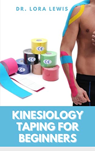 Kinesiology Taping for Beginners: All You Need to Know About Injuries Management And Ailment Relieve Using K-Tape (English Edition)