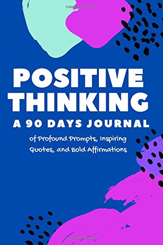 Positive Thinking: 90 Day Journal of Profound Prompts, Inspiring Quotes