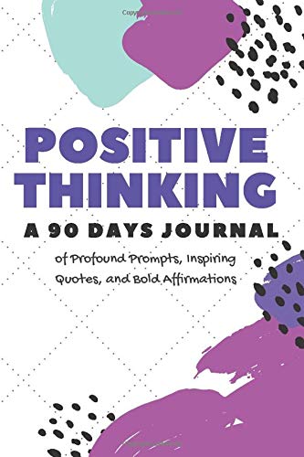 Positive Thinking: 90 Day Journal of Profound Prompts, Inspiring Quotes