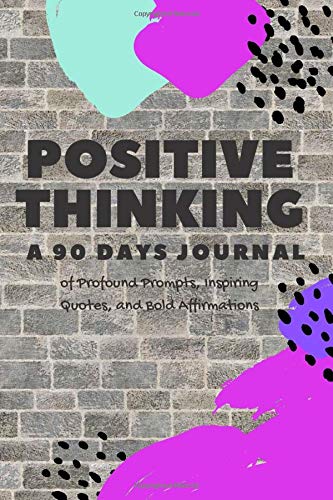 Positive Thinking: 90 Day Journal of Profound Prompts, Inspiring Quotes