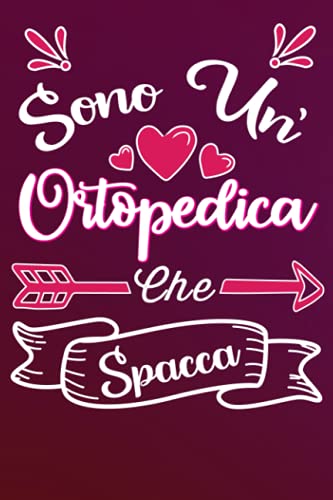 Sono un' Ortopedica Che Spacca: Idea originale regalo per Migliore Ortopedico del Mondo - Quaderno divertente per collega, amica, mamma, donna | ... , San Valentino, festa della mamma, fine anno