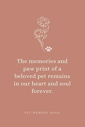 The Memories and Paw Print of a Beloved Pet Remains in Our Heart and Soul Forever. Pet Memory Book.: Saying Goodbye to Your Beloved Dog, Cat or Furry ... the Loss of a Pet or Give as a Sympathy Gift.