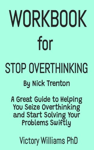 WORKBOOK FOR STOP OVERTHINKING BY NICK TRENTON: 23 TECHNIQUES TO RELIEVE STRESS, STOP NEGATIVE SPIRALS, DECLUTTER YOUR MIND AND FOCUS ON THE PRESENT