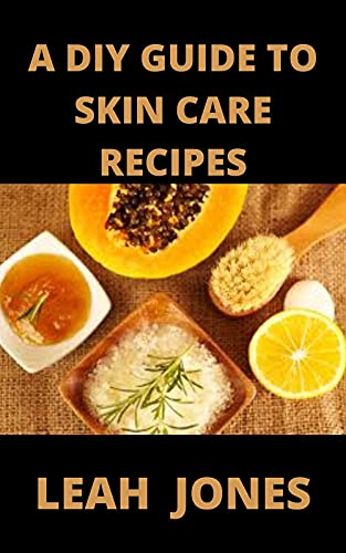 A DIY Guide To Skin Care Recipes: Homemade Body Lotions, Skin Creams, Whipped Butters, and Herbal Balms, Fabulous Organic Beauty Products And Natural Beauty Tips (English Edition)