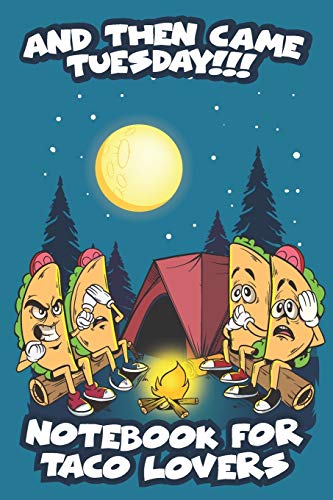 And Then Came Tuesday!!! Notebook For Taco Lovers: 120 Blank Lined Pages - 6"x 9" Notebook With Matte Cover and Funny Tacos telling Campfire Stories On The Cover. Cute Gift Idea For Taco Lovers