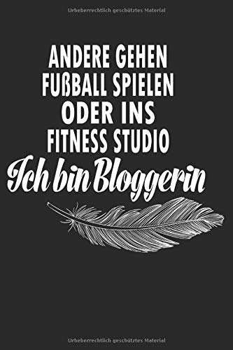 Andere Gehen Fußball Spielen Oder Ins Fitness Studio Ich Bin Bloggerin: Blogger 6' x 9' Notitzbuch Liniert ca. 120 Seiten Für Blog Betreiber, Blogger und Bloggerinnen