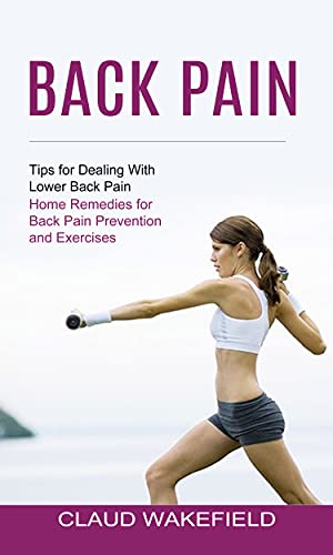 Back Pain: Tips for Dealing With Lower Back Pain (Home Remedies for Back Pain Prevention and Exercises) (English Edition)