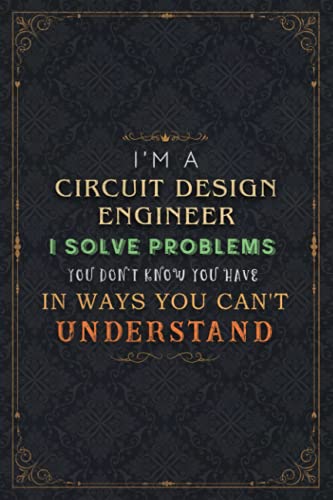 Circuit Design Engineer Notebook Planner - I'm A Circuit Design Engineer I Solve Problems You Don't Know You Have In Ways You Can't Understand Job ... Do It All, 6x9 inch, Book, A5, Financial, Pa