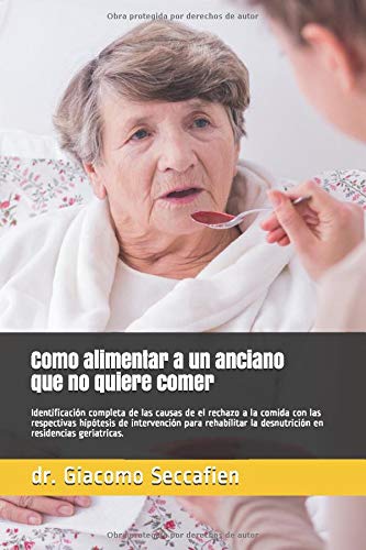 Como alimentar a un anciano que no quiere comer: Identificación de las causas de el rechazo a la comida con las respectivas hipótesis de intervención para prevenir, tratar y rehabilitar la de