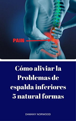 Como Aliviar la Problemas de espalda inferiores cinco natural formas