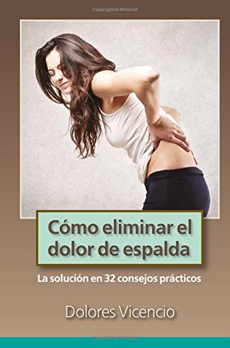 Como eliminar el dolor de espalda: La solucion en 32 consejos practicos