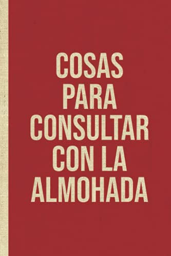 COSAS PARA CONSULTAR CON LA ALMOHADA: Diario para Escribir | Cuaderno ideal para Escritores | Libreta de Apuntes | Humor Sarcástico.