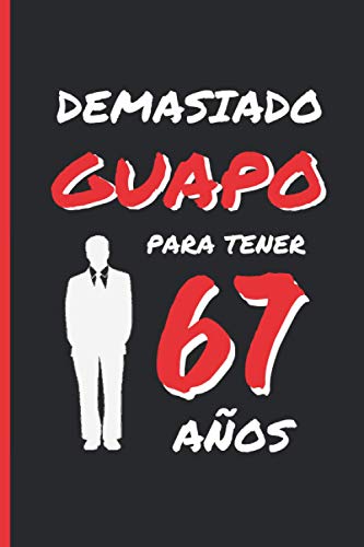 DEMASIADO GUAPO PARA TENER 67 AÑOS: REGALO DE CUMPLEAÑOS ORIGINAL Y DIVERTIDO PARA HOMBRE | pareja, padre, abuelo | Ideas Aniversario, Día de San ... Diario Personal, Cuaderno de Notas o Agenda.